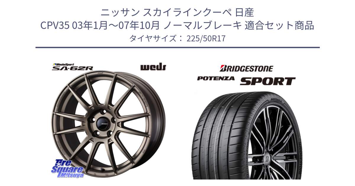 ニッサン スカイラインクーペ 日産 CPV35 03年1月～07年10月 ノーマルブレーキ 用セット商品です。WedsSport SA-62R ホイール 17インチ と 23年製 XL POTENZA SPORT 並行 225/50R17 の組合せ商品です。