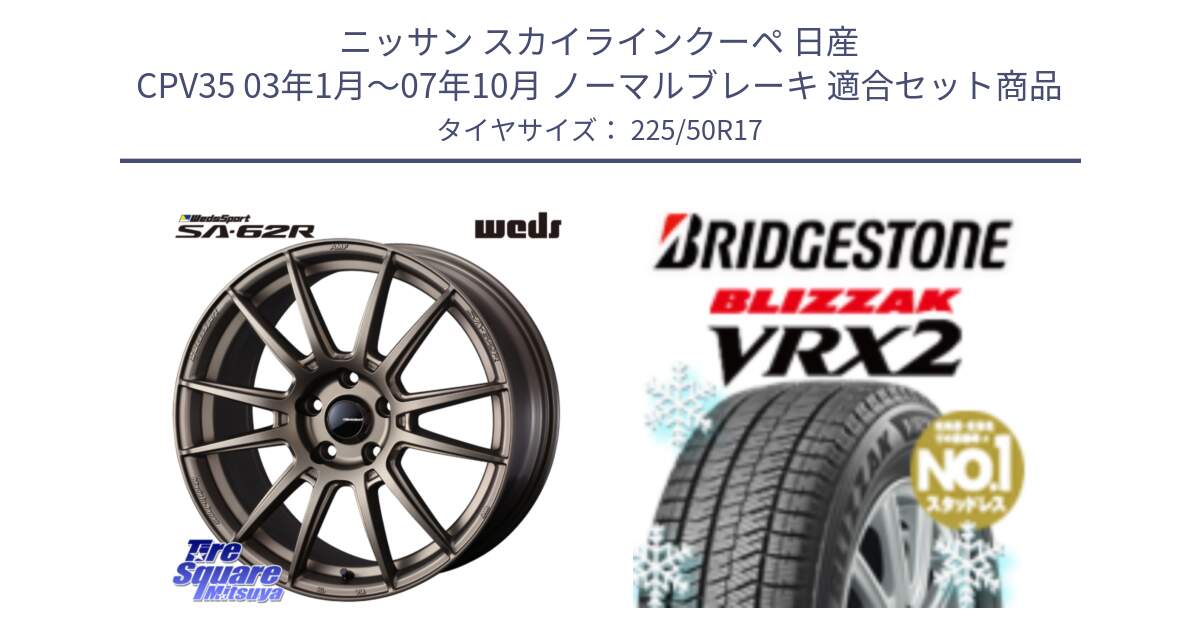 ニッサン スカイラインクーペ 日産 CPV35 03年1月～07年10月 ノーマルブレーキ 用セット商品です。WedsSport SA-62R ホイール 17インチ と ブリザック VRX2 スタッドレス ● 225/50R17 の組合せ商品です。