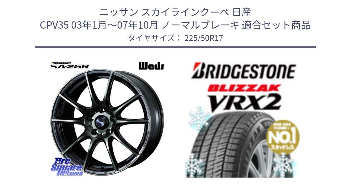 ニッサン スカイラインクーペ 日産 CPV35 03年1月～07年10月 ノーマルブレーキ 用セット商品です。SA-25R WBC ウェッズ スポーツ ホイール  17インチ と ブリザック VRX2 スタッドレス ● 225/50R17 の組合せ商品です。