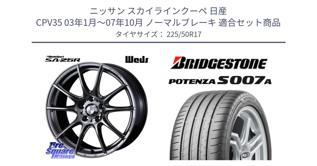 ニッサン スカイラインクーペ 日産 CPV35 03年1月～07年10月 ノーマルブレーキ 用セット商品です。SA-25R PSB ウェッズ スポーツ ホイール  17インチ と POTENZA ポテンザ S007A 【正規品】 サマータイヤ 225/50R17 の組合せ商品です。