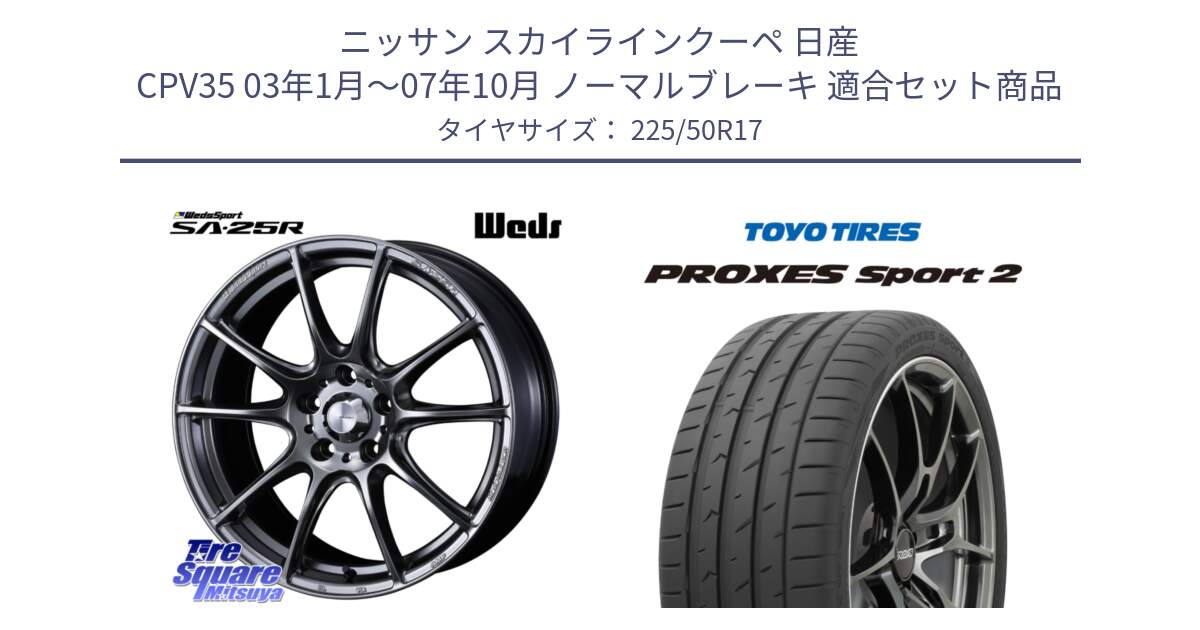 ニッサン スカイラインクーペ 日産 CPV35 03年1月～07年10月 ノーマルブレーキ 用セット商品です。SA-25R PSB ウェッズ スポーツ ホイール  17インチ と トーヨー PROXES Sport2 プロクセススポーツ2 サマータイヤ 225/50R17 の組合せ商品です。