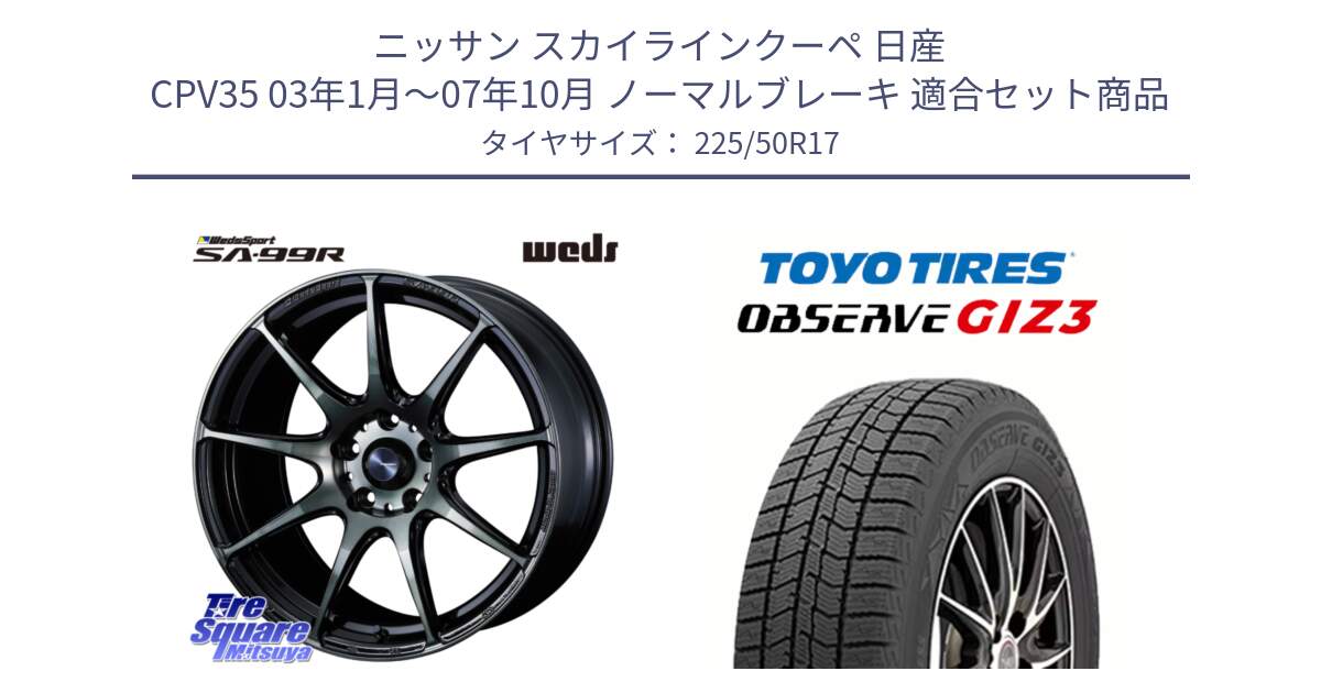 ニッサン スカイラインクーペ 日産 CPV35 03年1月～07年10月 ノーマルブレーキ 用セット商品です。ウェッズ スポーツ SA99R SA-99R WBC 17インチ と OBSERVE GIZ3 オブザーブ ギズ3 2024年製 スタッドレス 225/50R17 の組合せ商品です。