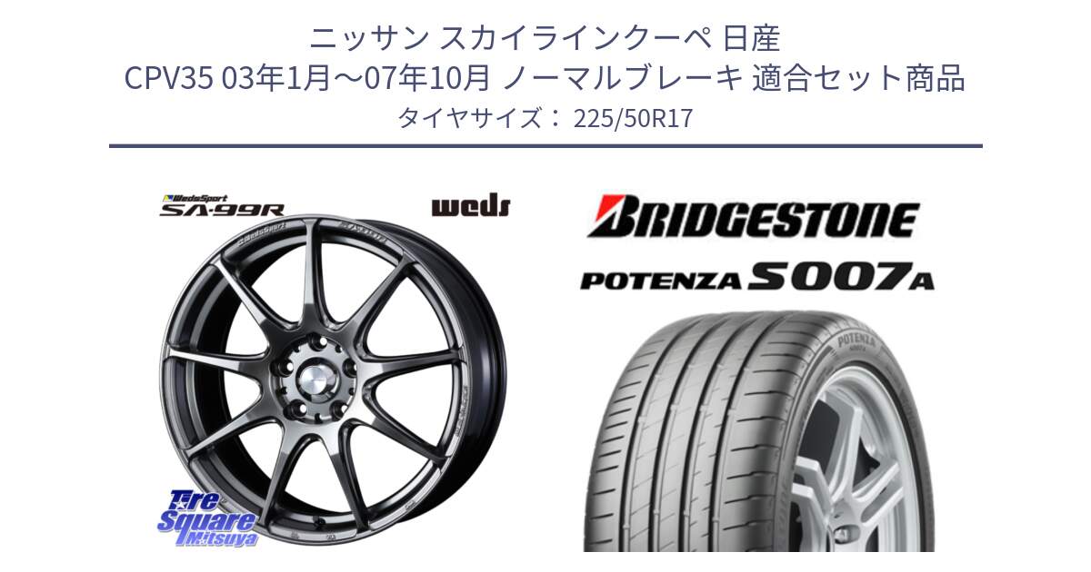 ニッサン スカイラインクーペ 日産 CPV35 03年1月～07年10月 ノーマルブレーキ 用セット商品です。ウェッズ スポーツ SA99R SA-99R PSB 17インチ と POTENZA ポテンザ S007A 【正規品】 サマータイヤ 225/50R17 の組合せ商品です。