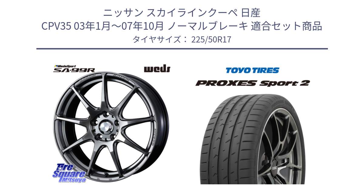 ニッサン スカイラインクーペ 日産 CPV35 03年1月～07年10月 ノーマルブレーキ 用セット商品です。ウェッズ スポーツ SA99R SA-99R PSB 17インチ と トーヨー PROXES Sport2 プロクセススポーツ2 サマータイヤ 225/50R17 の組合せ商品です。