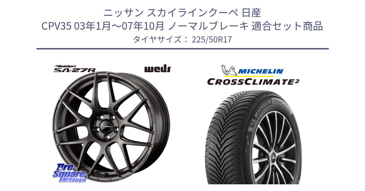 ニッサン スカイラインクーペ 日産 CPV35 03年1月～07年10月 ノーマルブレーキ 用セット商品です。74185 SA-27R ウェッズ スポーツ ホイール 17インチ と 23年製 XL CROSSCLIMATE 2 オールシーズン 並行 225/50R17 の組合せ商品です。