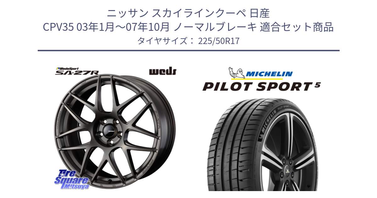 ニッサン スカイラインクーペ 日産 CPV35 03年1月～07年10月 ノーマルブレーキ 用セット商品です。74185 SA-27R ウェッズ スポーツ ホイール 17インチ と 24年製 ヨーロッパ製 XL PILOT SPORT 5 PS5 並行 225/50R17 の組合せ商品です。