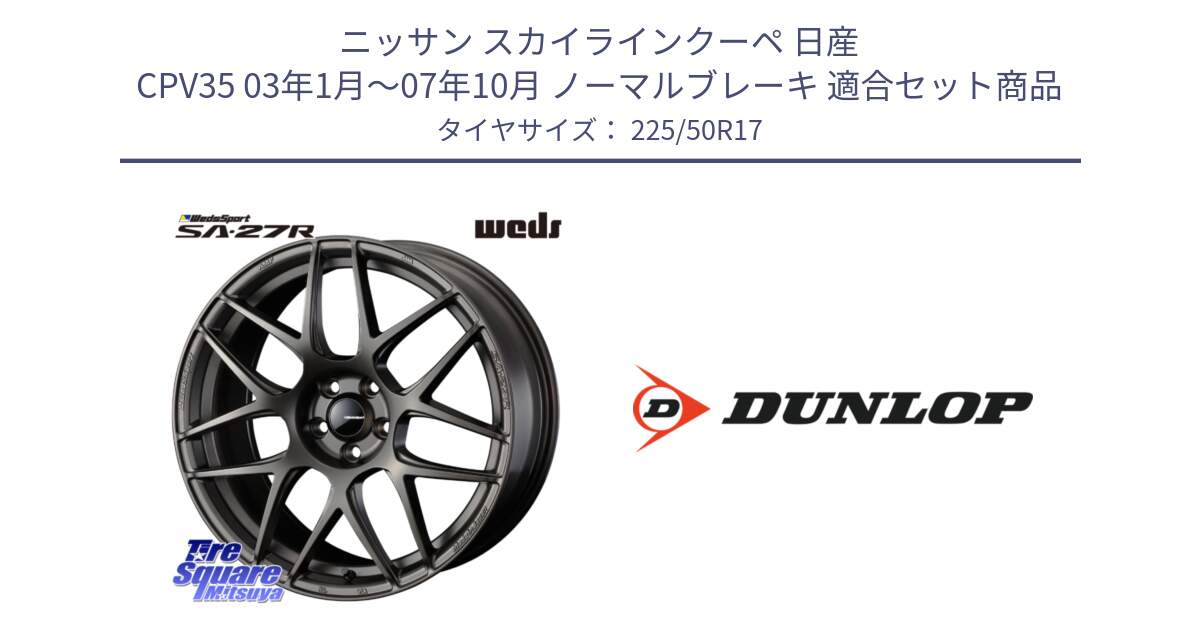 ニッサン スカイラインクーペ 日産 CPV35 03年1月～07年10月 ノーマルブレーキ 用セット商品です。74185 SA-27R ウェッズ スポーツ ホイール 17インチ と 23年製 XL J SPORT MAXX RT ジャガー承認 並行 225/50R17 の組合せ商品です。