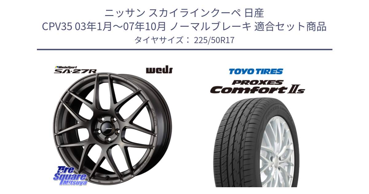 ニッサン スカイラインクーペ 日産 CPV35 03年1月～07年10月 ノーマルブレーキ 用セット商品です。74185 SA-27R ウェッズ スポーツ ホイール 17インチ と トーヨー PROXES Comfort2s プロクセス コンフォート2s サマータイヤ 225/50R17 の組合せ商品です。