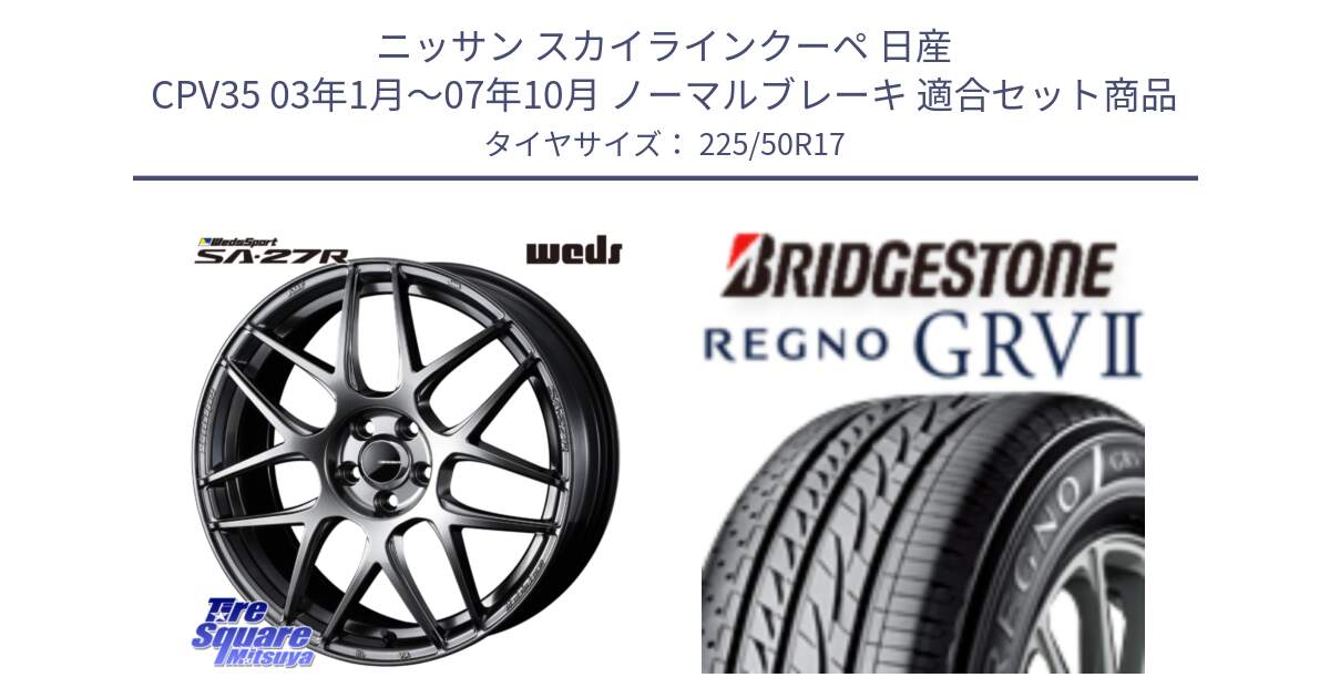 ニッサン スカイラインクーペ 日産 CPV35 03年1月～07年10月 ノーマルブレーキ 用セット商品です。74210 SA-27R PSB ウェッズ スポーツ ホイール 17インチ と REGNO レグノ GRV2 GRV-2サマータイヤ 225/50R17 の組合せ商品です。