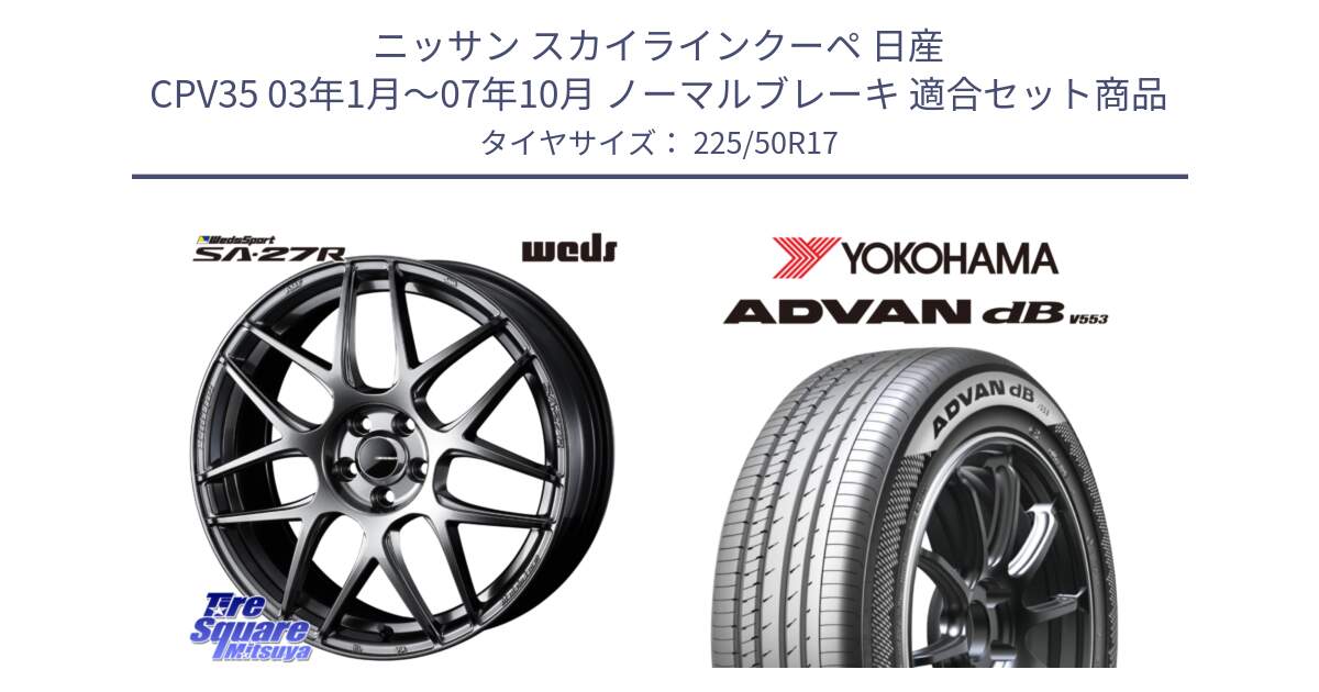 ニッサン スカイラインクーペ 日産 CPV35 03年1月～07年10月 ノーマルブレーキ 用セット商品です。74210 SA-27R PSB ウェッズ スポーツ ホイール 17インチ と R9085 ヨコハマ ADVAN dB V553 225/50R17 の組合せ商品です。