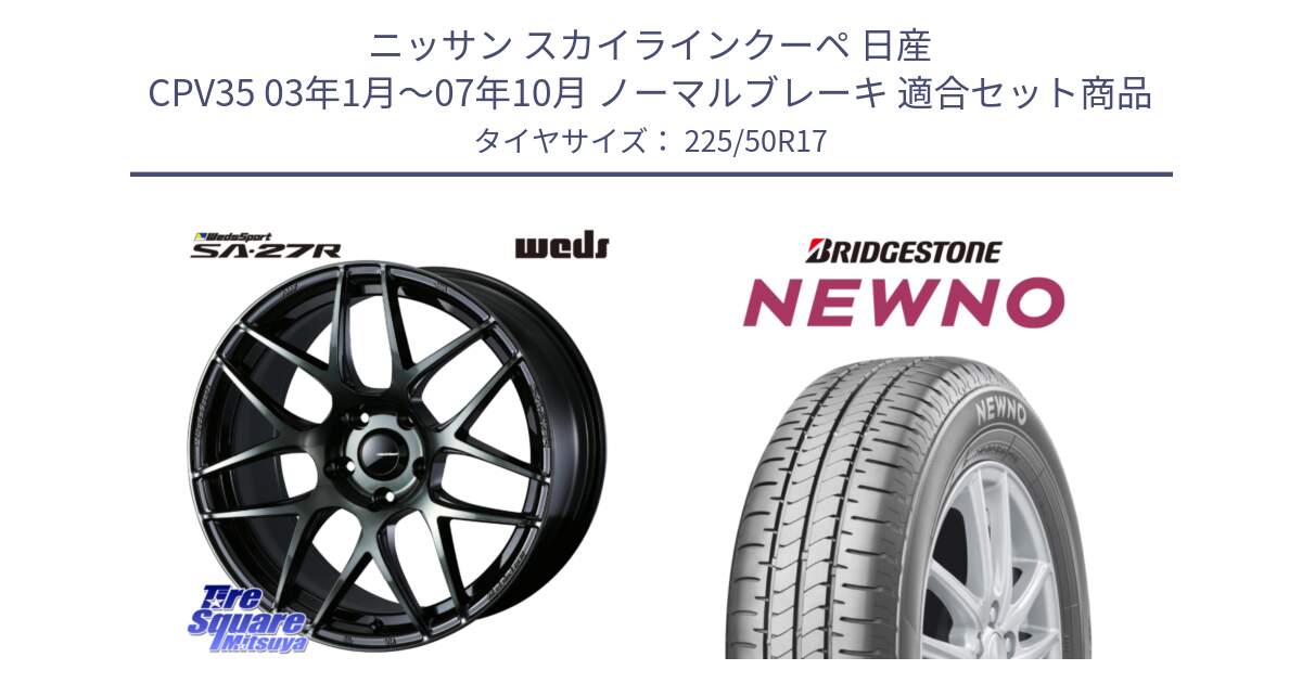 ニッサン スカイラインクーペ 日産 CPV35 03年1月～07年10月 ノーマルブレーキ 用セット商品です。74166 SA-27R ウェッズ スポーツ WBC ホイール 17インチ と NEWNO ニューノ サマータイヤ 225/50R17 の組合せ商品です。