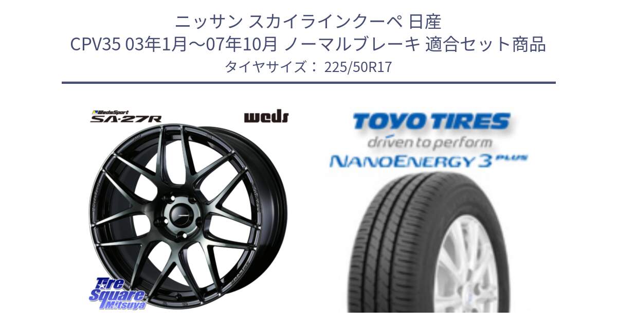 ニッサン スカイラインクーペ 日産 CPV35 03年1月～07年10月 ノーマルブレーキ 用セット商品です。74166 SA-27R ウェッズ スポーツ WBC ホイール 17インチ と トーヨー ナノエナジー3プラス 高インチ特価 サマータイヤ 225/50R17 の組合せ商品です。