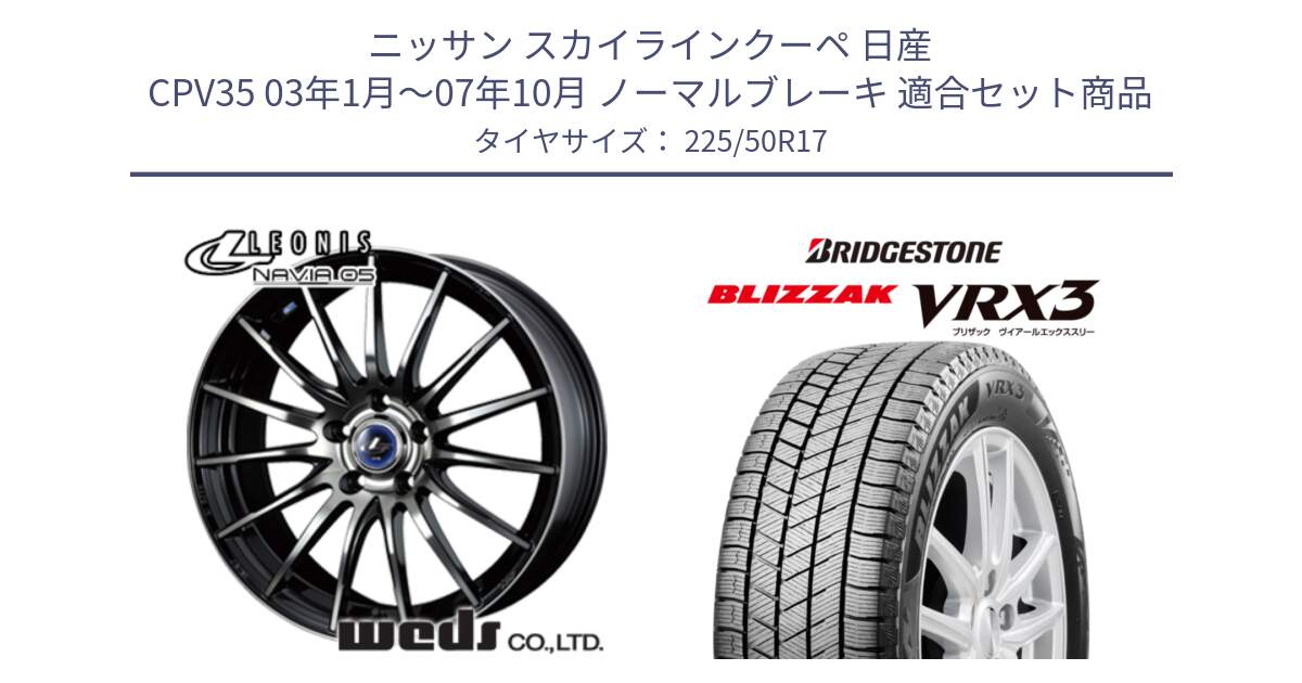 ニッサン スカイラインクーペ 日産 CPV35 03年1月～07年10月 ノーマルブレーキ 用セット商品です。36267 レオニス Navia ナヴィア05 BPB ウェッズ ホイール 17インチ と ブリザック BLIZZAK VRX3 スタッドレス 225/50R17 の組合せ商品です。