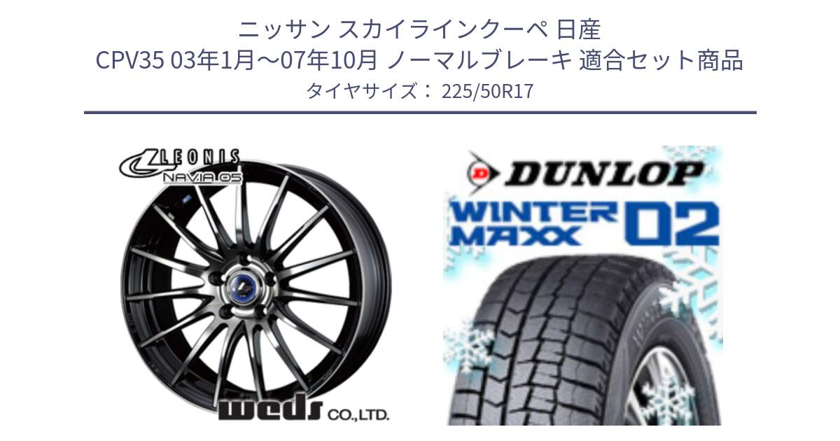 ニッサン スカイラインクーペ 日産 CPV35 03年1月～07年10月 ノーマルブレーキ 用セット商品です。36267 レオニス Navia ナヴィア05 BPB ウェッズ ホイール 17インチ と ウィンターマックス02 WM02 XL ダンロップ スタッドレス 225/50R17 の組合せ商品です。