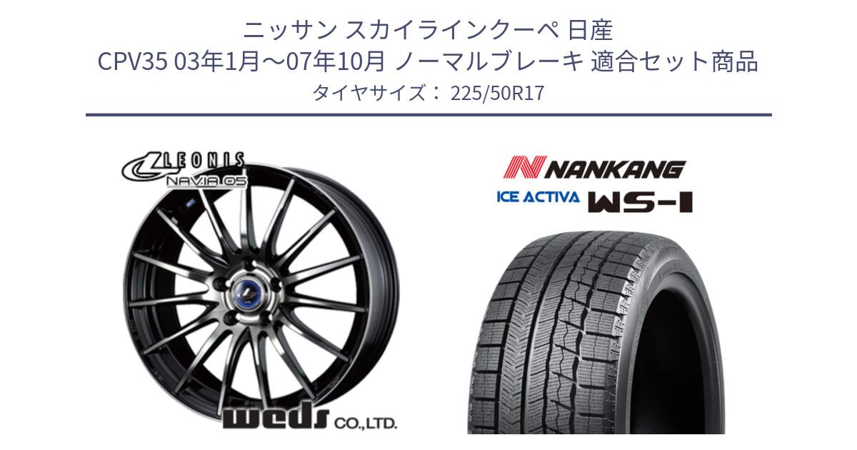 ニッサン スカイラインクーペ 日産 CPV35 03年1月～07年10月 ノーマルブレーキ 用セット商品です。36267 レオニス Navia ナヴィア05 BPB ウェッズ ホイール 17インチ と WS-1 スタッドレス  2023年製 225/50R17 の組合せ商品です。