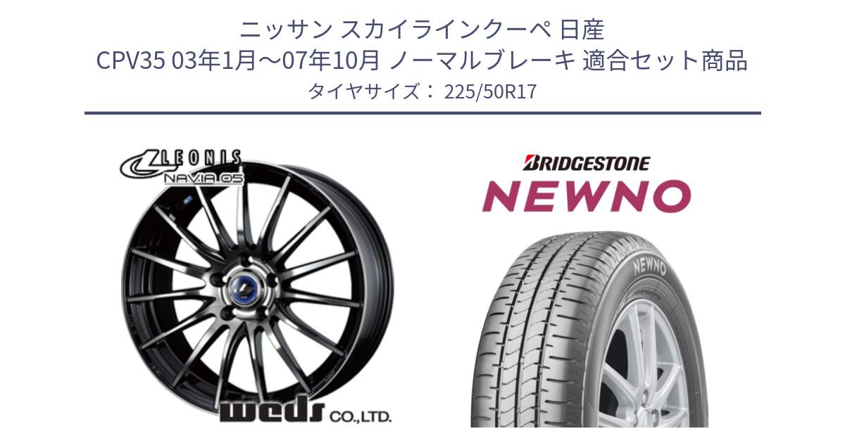 ニッサン スカイラインクーペ 日産 CPV35 03年1月～07年10月 ノーマルブレーキ 用セット商品です。36267 レオニス Navia ナヴィア05 BPB ウェッズ ホイール 17インチ と NEWNO ニューノ サマータイヤ 225/50R17 の組合せ商品です。