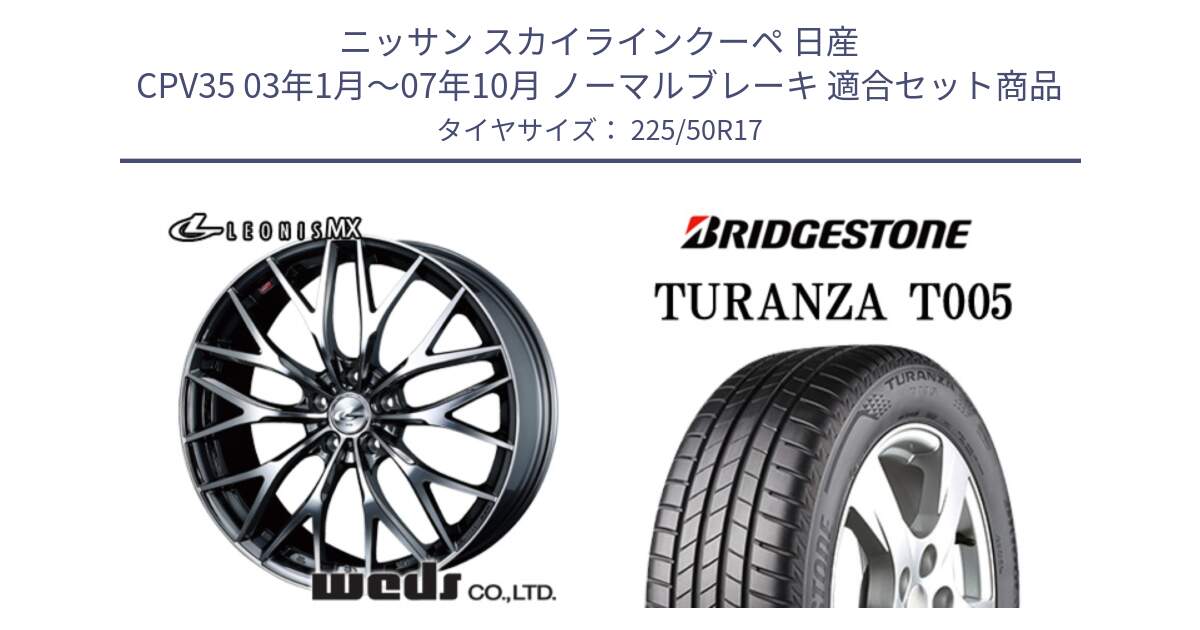 ニッサン スカイラインクーペ 日産 CPV35 03年1月～07年10月 ノーマルブレーキ 用セット商品です。37421 レオニス MX ウェッズ Leonis BMCMC ホイール 17インチ と 23年製 AO TURANZA T005 アウディ承認 並行 225/50R17 の組合せ商品です。