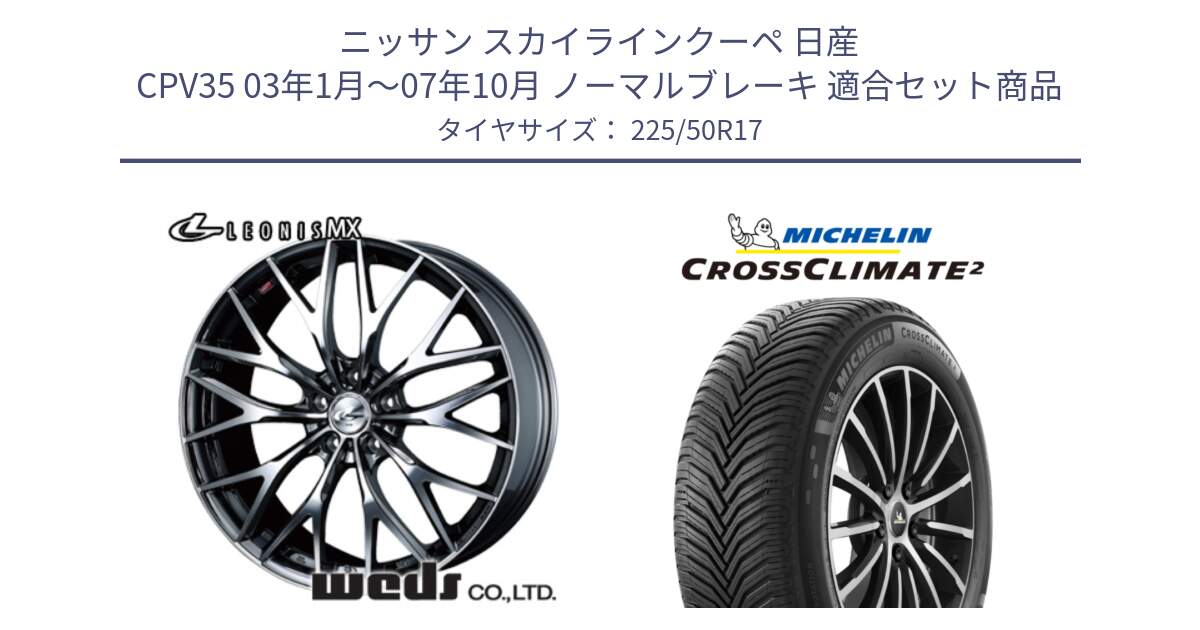 ニッサン スカイラインクーペ 日産 CPV35 03年1月～07年10月 ノーマルブレーキ 用セット商品です。37421 レオニス MX ウェッズ Leonis BMCMC ホイール 17インチ と CROSSCLIMATE2 クロスクライメイト2 オールシーズンタイヤ 98Y XL 正規 225/50R17 の組合せ商品です。