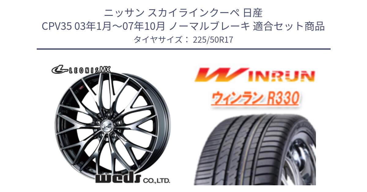 ニッサン スカイラインクーペ 日産 CPV35 03年1月～07年10月 ノーマルブレーキ 用セット商品です。37421 レオニス MX ウェッズ Leonis BMCMC ホイール 17インチ と R330 サマータイヤ 225/50R17 の組合せ商品です。