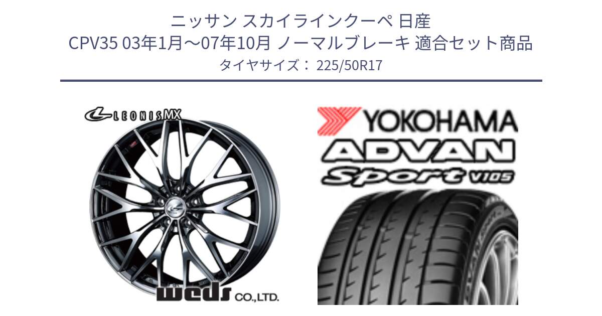 ニッサン スカイラインクーペ 日産 CPV35 03年1月～07年10月 ノーマルブレーキ 用セット商品です。37421 レオニス MX ウェッズ Leonis BMCMC ホイール 17インチ と F7080 ヨコハマ ADVAN Sport V105 225/50R17 の組合せ商品です。