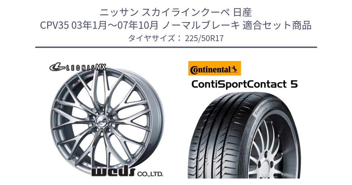 ニッサン スカイラインクーペ 日産 CPV35 03年1月～07年10月 ノーマルブレーキ 用セット商品です。37419 レオニス MX ウェッズ Leonis ホイール 17インチ と 23年製 MO ContiSportContact 5 メルセデスベンツ承認 CSC5 並行 225/50R17 の組合せ商品です。