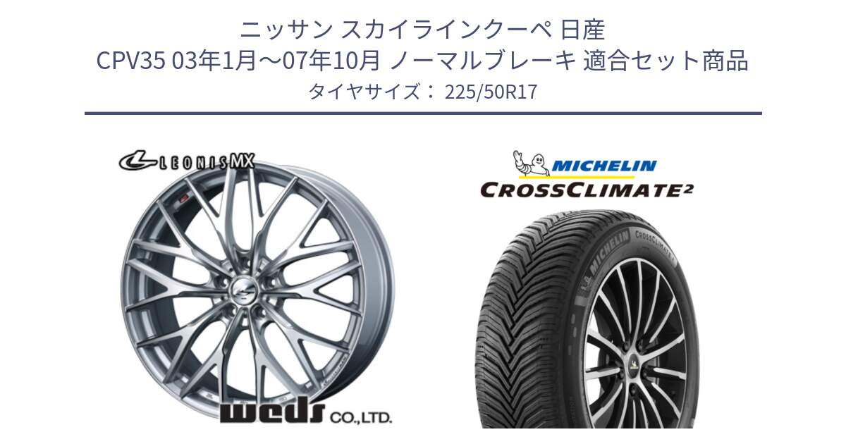 ニッサン スカイラインクーペ 日産 CPV35 03年1月～07年10月 ノーマルブレーキ 用セット商品です。37419 レオニス MX ウェッズ Leonis ホイール 17インチ と 23年製 XL CROSSCLIMATE 2 オールシーズン 並行 225/50R17 の組合せ商品です。