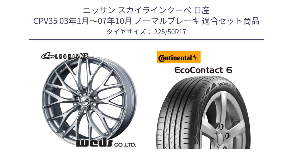 ニッサン スカイラインクーペ 日産 CPV35 03年1月～07年10月 ノーマルブレーキ 用セット商品です。37419 レオニス MX ウェッズ Leonis ホイール 17インチ と 23年製 XL ★ EcoContact 6 BMW承認 EC6 並行 225/50R17 の組合せ商品です。