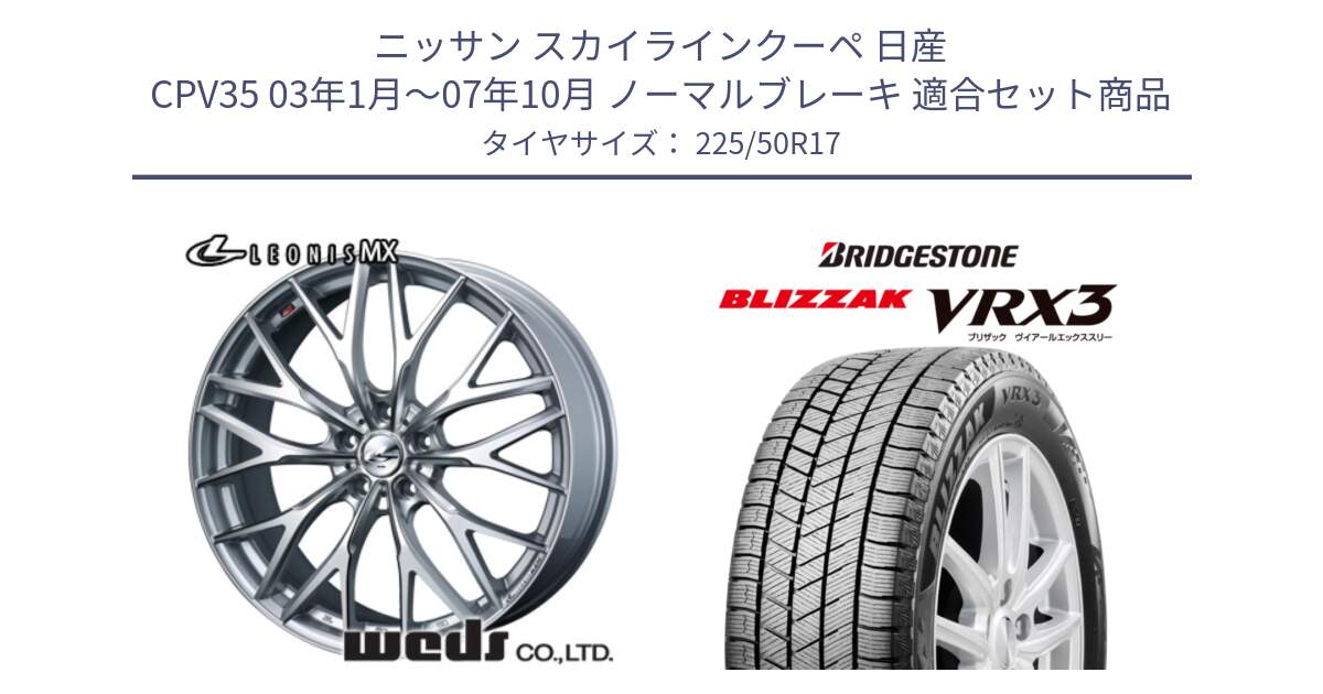 ニッサン スカイラインクーペ 日産 CPV35 03年1月～07年10月 ノーマルブレーキ 用セット商品です。37419 レオニス MX ウェッズ Leonis ホイール 17インチ と ブリザック BLIZZAK VRX3 スタッドレス 225/50R17 の組合せ商品です。