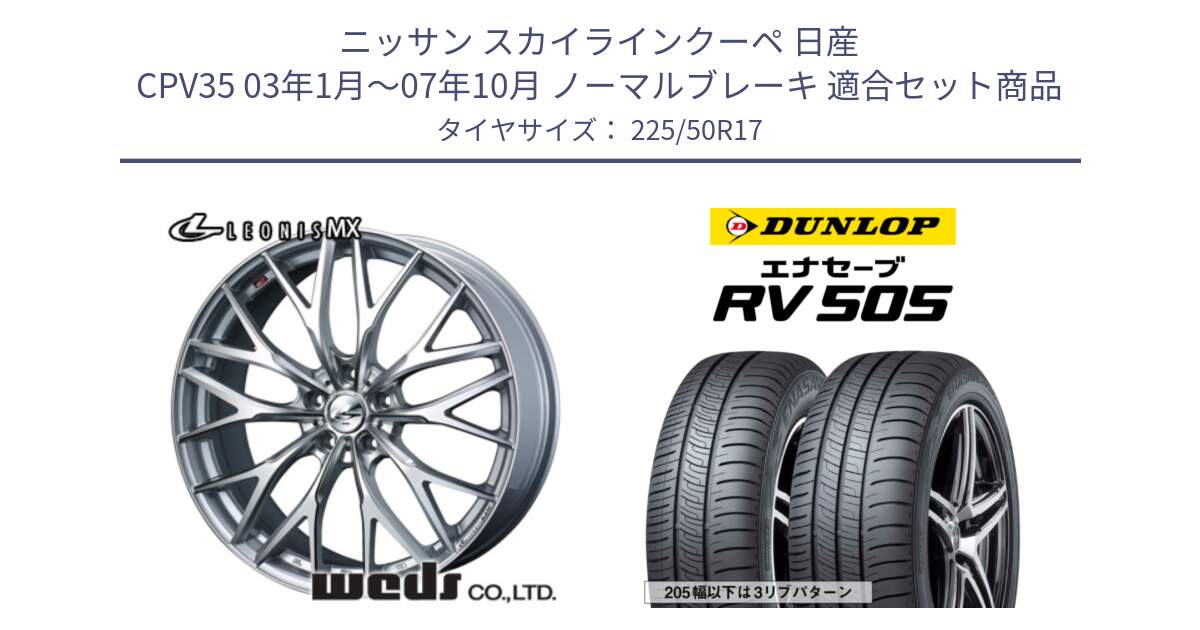 ニッサン スカイラインクーペ 日産 CPV35 03年1月～07年10月 ノーマルブレーキ 用セット商品です。37419 レオニス MX ウェッズ Leonis ホイール 17インチ と ダンロップ エナセーブ RV 505 ミニバン サマータイヤ 225/50R17 の組合せ商品です。