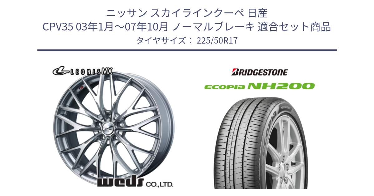 ニッサン スカイラインクーペ 日産 CPV35 03年1月～07年10月 ノーマルブレーキ 用セット商品です。37419 レオニス MX ウェッズ Leonis ホイール 17インチ と ECOPIA NH200 エコピア サマータイヤ 225/50R17 の組合せ商品です。