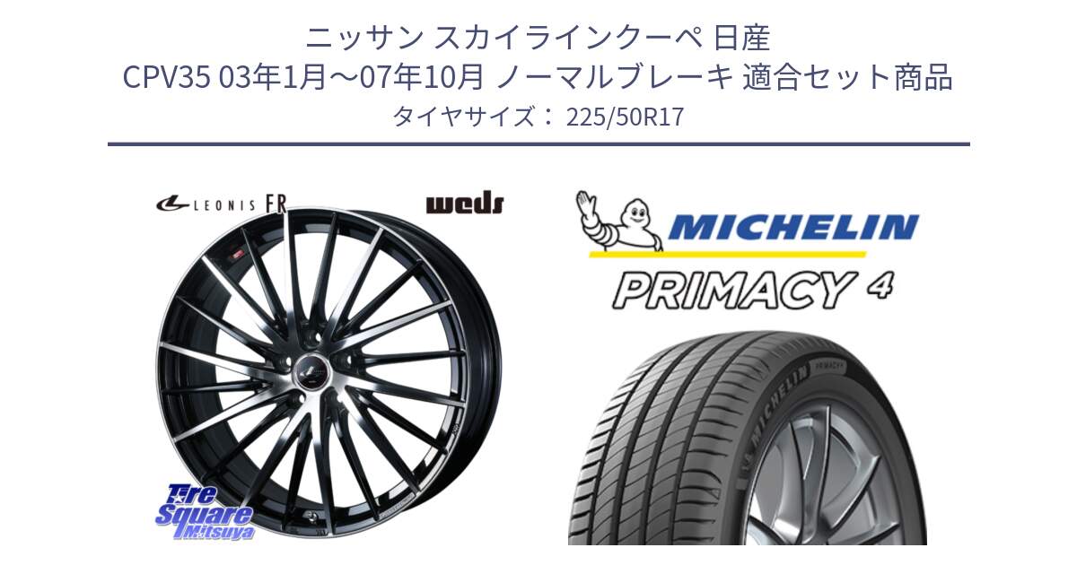 ニッサン スカイラインクーペ 日産 CPV35 03年1月～07年10月 ノーマルブレーキ 用セット商品です。LEONIS FR レオニス FR ホイール 17インチ と 23年製 MO PRIMACY 4 メルセデスベンツ承認 並行 225/50R17 の組合せ商品です。