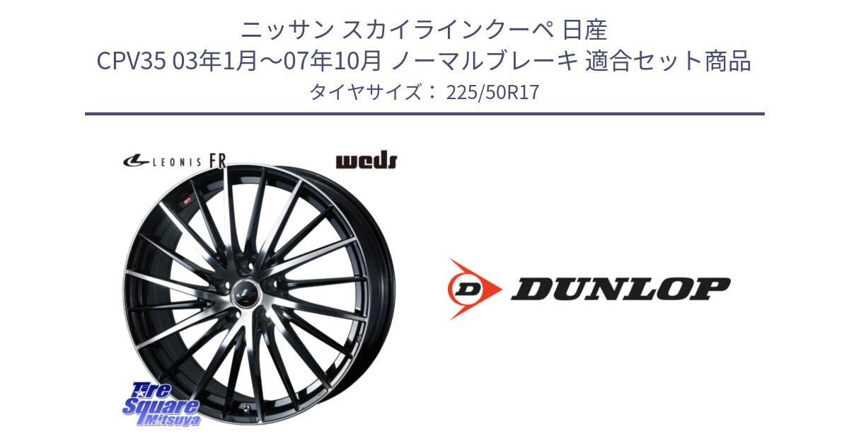 ニッサン スカイラインクーペ 日産 CPV35 03年1月～07年10月 ノーマルブレーキ 用セット商品です。LEONIS FR レオニス FR ホイール 17インチ と 23年製 XL J SPORT MAXX RT ジャガー承認 並行 225/50R17 の組合せ商品です。