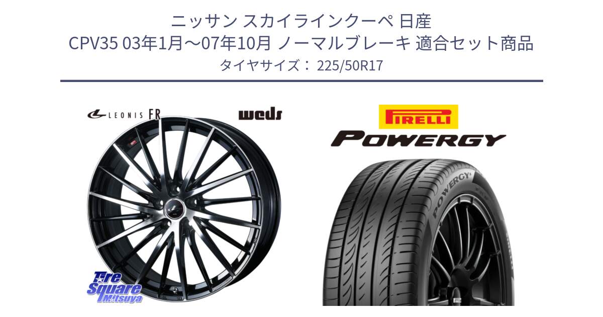 ニッサン スカイラインクーペ 日産 CPV35 03年1月～07年10月 ノーマルブレーキ 用セット商品です。LEONIS FR レオニス FR ホイール 17インチ と POWERGY パワジー サマータイヤ  225/50R17 の組合せ商品です。