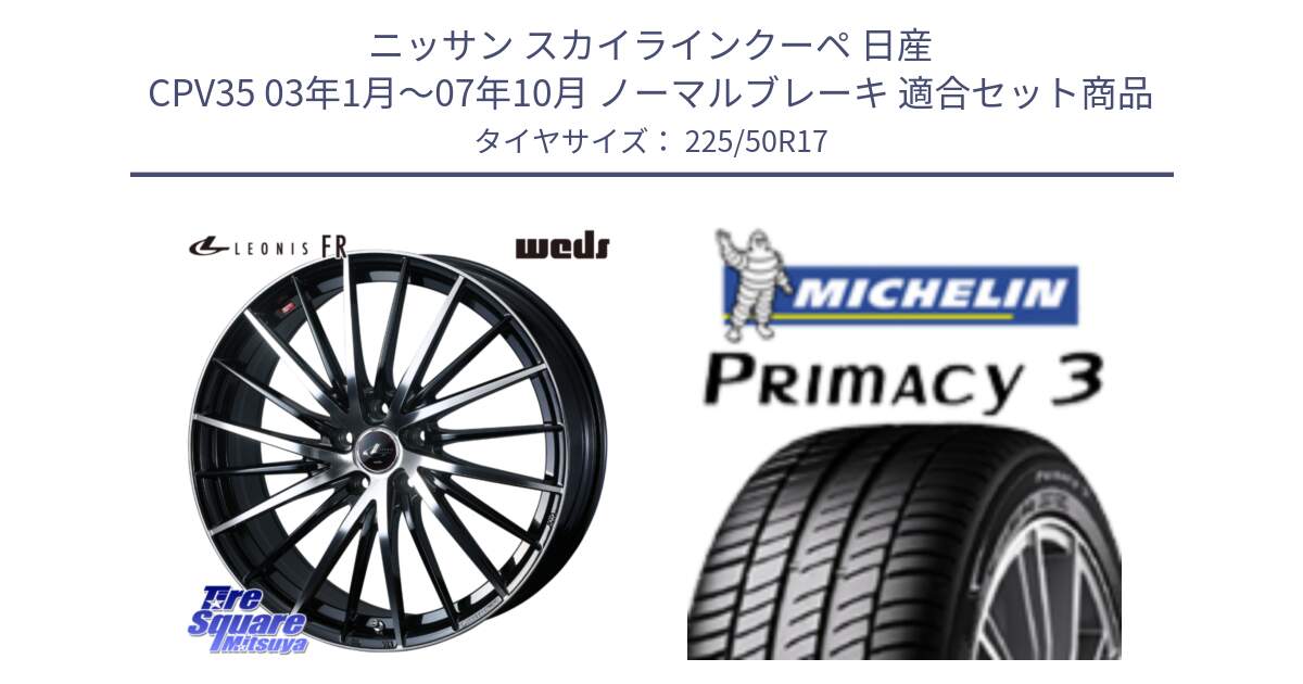 ニッサン スカイラインクーペ 日産 CPV35 03年1月～07年10月 ノーマルブレーキ 用セット商品です。LEONIS FR レオニス FR ホイール 17インチ と アウトレット● PRIMACY3 プライマシー3 94Y AO DT1 正規 225/50R17 の組合せ商品です。