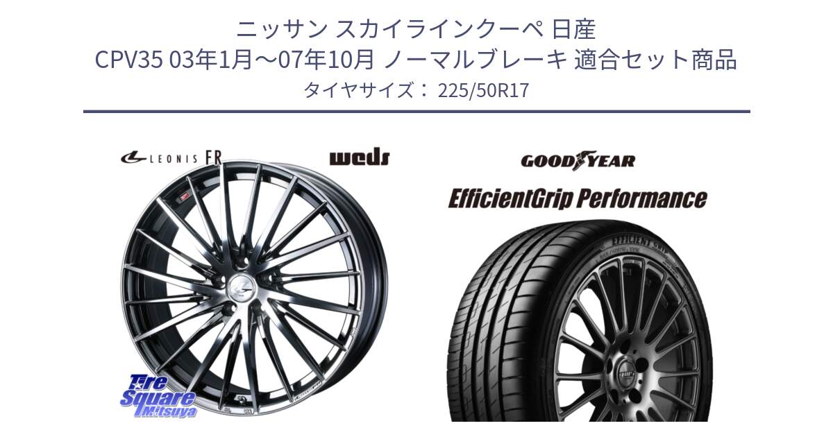 ニッサン スカイラインクーペ 日産 CPV35 03年1月～07年10月 ノーマルブレーキ 用セット商品です。LEONIS FR レオニス FR ホイール 17インチ と EfficientGrip Performance エフィシェントグリップ パフォーマンス MO 正規品 新車装着 サマータイヤ 225/50R17 の組合せ商品です。