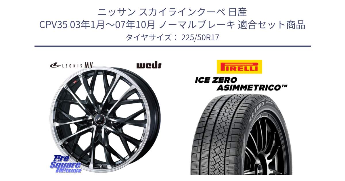 ニッサン スカイラインクーペ 日産 CPV35 03年1月～07年10月 ノーマルブレーキ 用セット商品です。LEONIS MV レオニス MV ホイール 17インチ と ICE ZERO ASIMMETRICO 98H XL スタッドレス 225/50R17 の組合せ商品です。