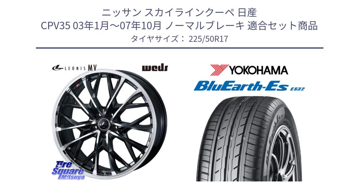 ニッサン スカイラインクーペ 日産 CPV35 03年1月～07年10月 ノーマルブレーキ 用セット商品です。LEONIS MV レオニス MV ホイール 17インチ と R2472 ヨコハマ BluEarth-Es ES32 225/50R17 の組合せ商品です。