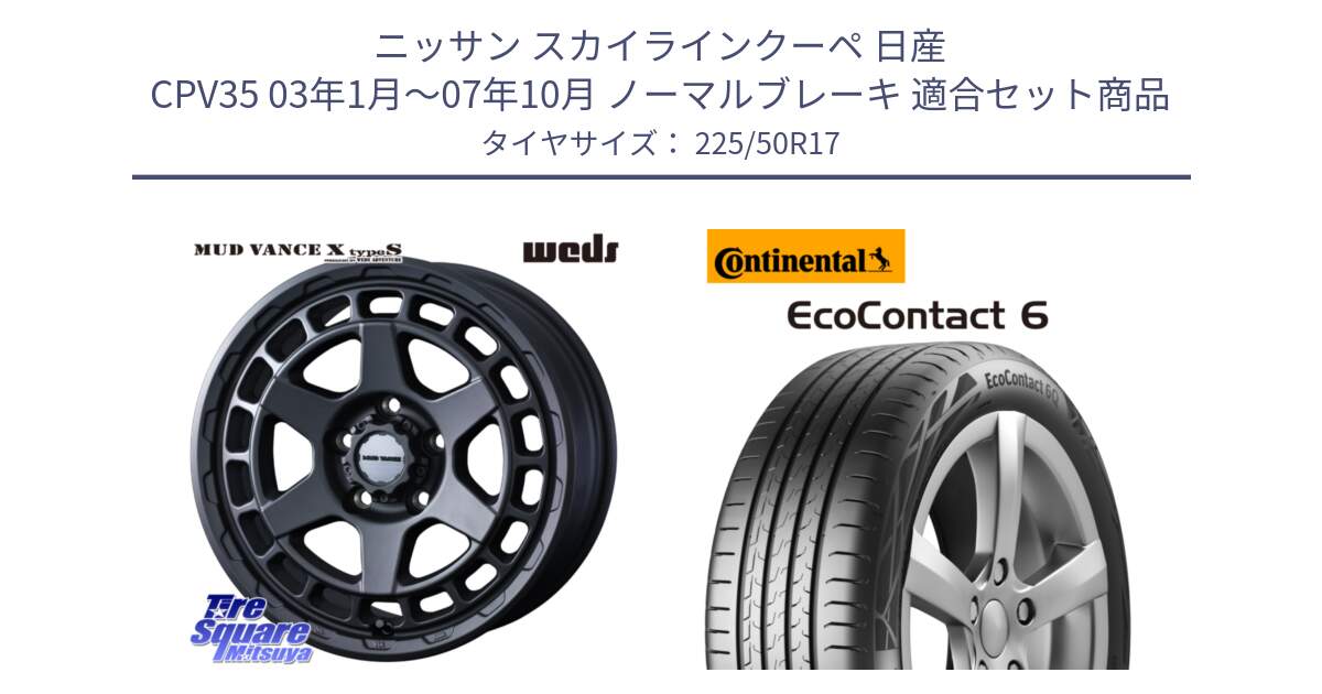 ニッサン スカイラインクーペ 日産 CPV35 03年1月～07年10月 ノーマルブレーキ 用セット商品です。MUDVANCE X TYPE S ホイール 17インチ と 23年製 XL ★ EcoContact 6 BMW承認 EC6 並行 225/50R17 の組合せ商品です。