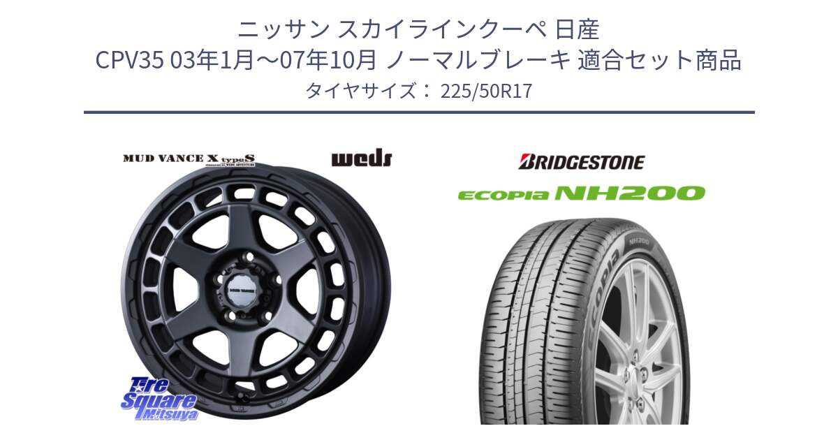 ニッサン スカイラインクーペ 日産 CPV35 03年1月～07年10月 ノーマルブレーキ 用セット商品です。MUDVANCE X TYPE S ホイール 17インチ と ECOPIA NH200 エコピア サマータイヤ 225/50R17 の組合せ商品です。