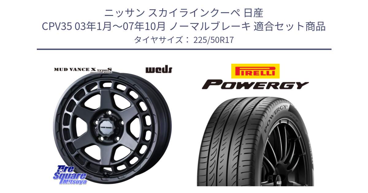 ニッサン スカイラインクーペ 日産 CPV35 03年1月～07年10月 ノーマルブレーキ 用セット商品です。MUDVANCE X TYPE S ホイール 17インチ と POWERGY パワジー サマータイヤ  225/50R17 の組合せ商品です。