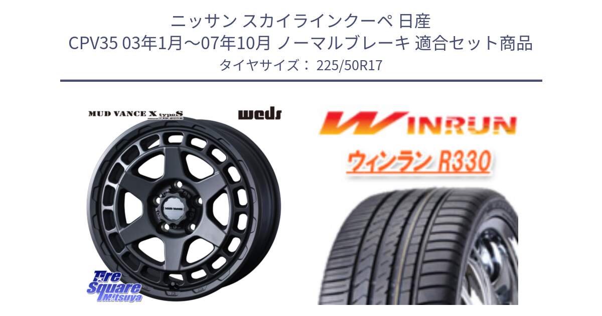 ニッサン スカイラインクーペ 日産 CPV35 03年1月～07年10月 ノーマルブレーキ 用セット商品です。MUDVANCE X TYPE S ホイール 17インチ と R330 サマータイヤ 225/50R17 の組合せ商品です。