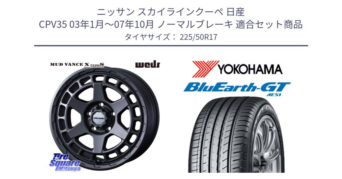 ニッサン スカイラインクーペ 日産 CPV35 03年1月～07年10月 ノーマルブレーキ 用セット商品です。MUDVANCE X TYPE S ホイール 17インチ と R4573 ヨコハマ BluEarth-GT AE51 225/50R17 の組合せ商品です。