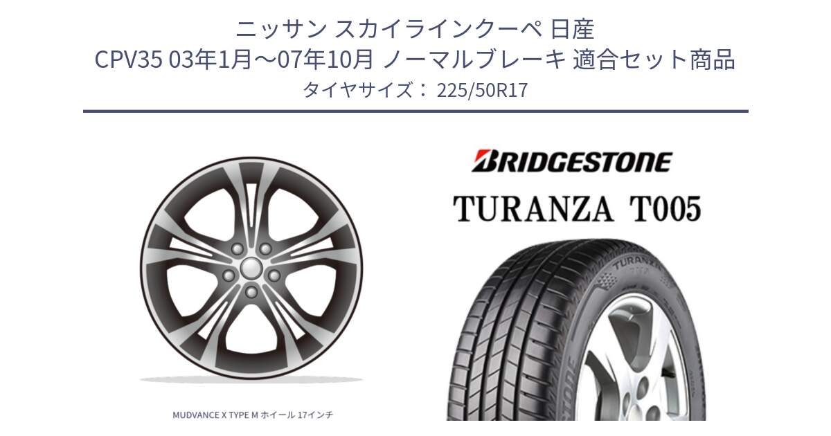 ニッサン スカイラインクーペ 日産 CPV35 03年1月～07年10月 ノーマルブレーキ 用セット商品です。MUDVANCE X TYPE M ホイール 17インチ と 23年製 AO TURANZA T005 アウディ承認 並行 225/50R17 の組合せ商品です。