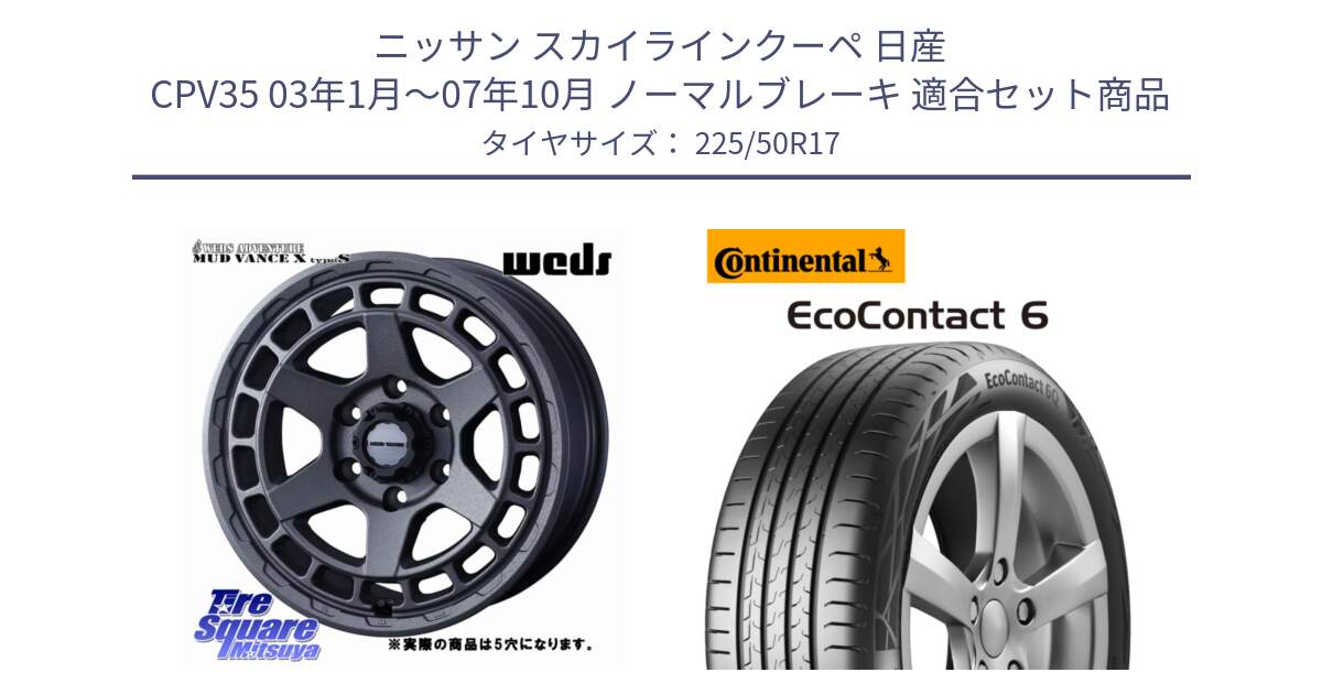 ニッサン スカイラインクーペ 日産 CPV35 03年1月～07年10月 ノーマルブレーキ 用セット商品です。MUDVANCE X TYPE S ホイール 17インチ ◇参考画像 と 23年製 XL ★ EcoContact 6 BMW承認 EC6 並行 225/50R17 の組合せ商品です。