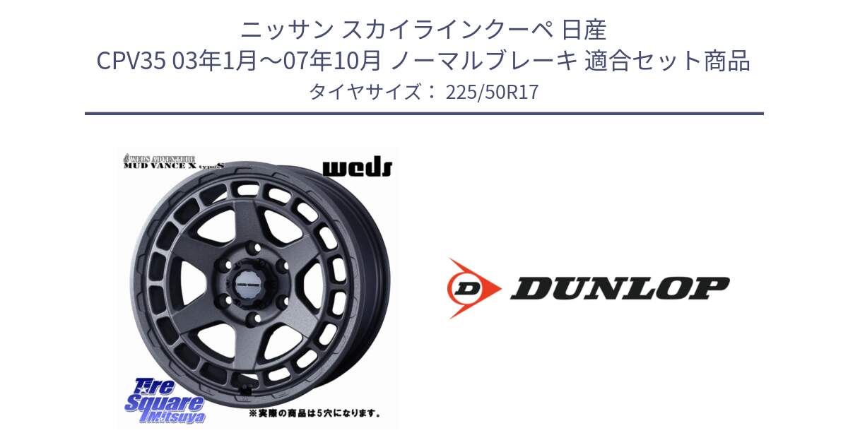 ニッサン スカイラインクーペ 日産 CPV35 03年1月～07年10月 ノーマルブレーキ 用セット商品です。MUDVANCE X TYPE S ホイール 17インチ ◇参考画像 と 23年製 XL J SPORT MAXX RT ジャガー承認 並行 225/50R17 の組合せ商品です。