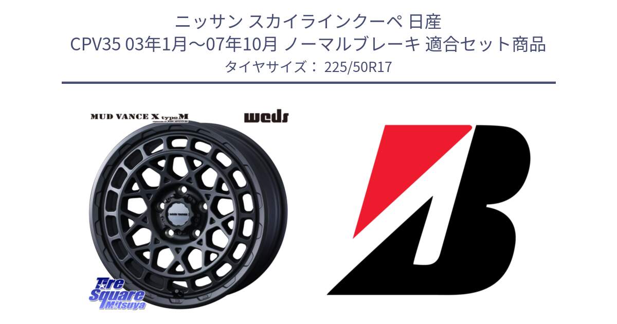 ニッサン スカイラインクーペ 日産 CPV35 03年1月～07年10月 ノーマルブレーキ 用セット商品です。MUDVANCE X TYPE M ホイール 17インチ と 23年製 XL TURANZA 6 ENLITEN 並行 225/50R17 の組合せ商品です。