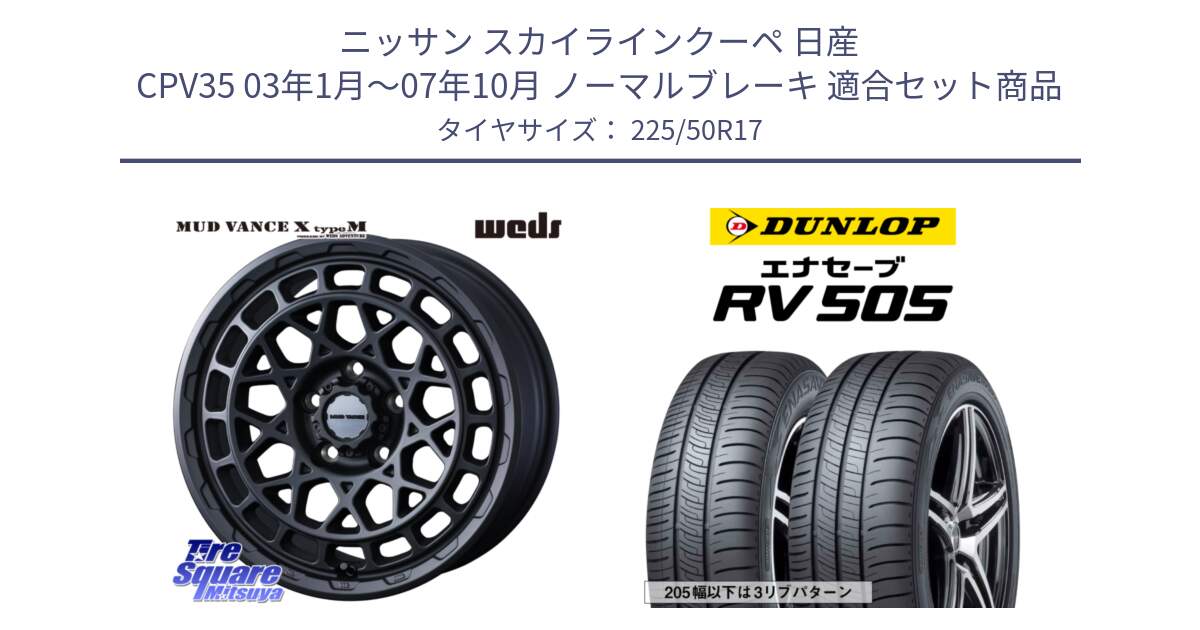 ニッサン スカイラインクーペ 日産 CPV35 03年1月～07年10月 ノーマルブレーキ 用セット商品です。MUDVANCE X TYPE M ホイール 17インチ と ダンロップ エナセーブ RV 505 ミニバン サマータイヤ 225/50R17 の組合せ商品です。