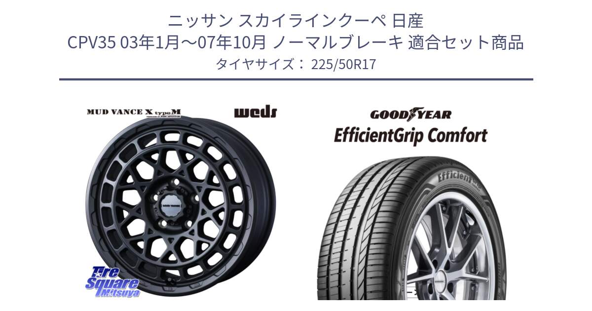 ニッサン スカイラインクーペ 日産 CPV35 03年1月～07年10月 ノーマルブレーキ 用セット商品です。MUDVANCE X TYPE M ホイール 17インチ と EffcientGrip Comfort サマータイヤ 225/50R17 の組合せ商品です。