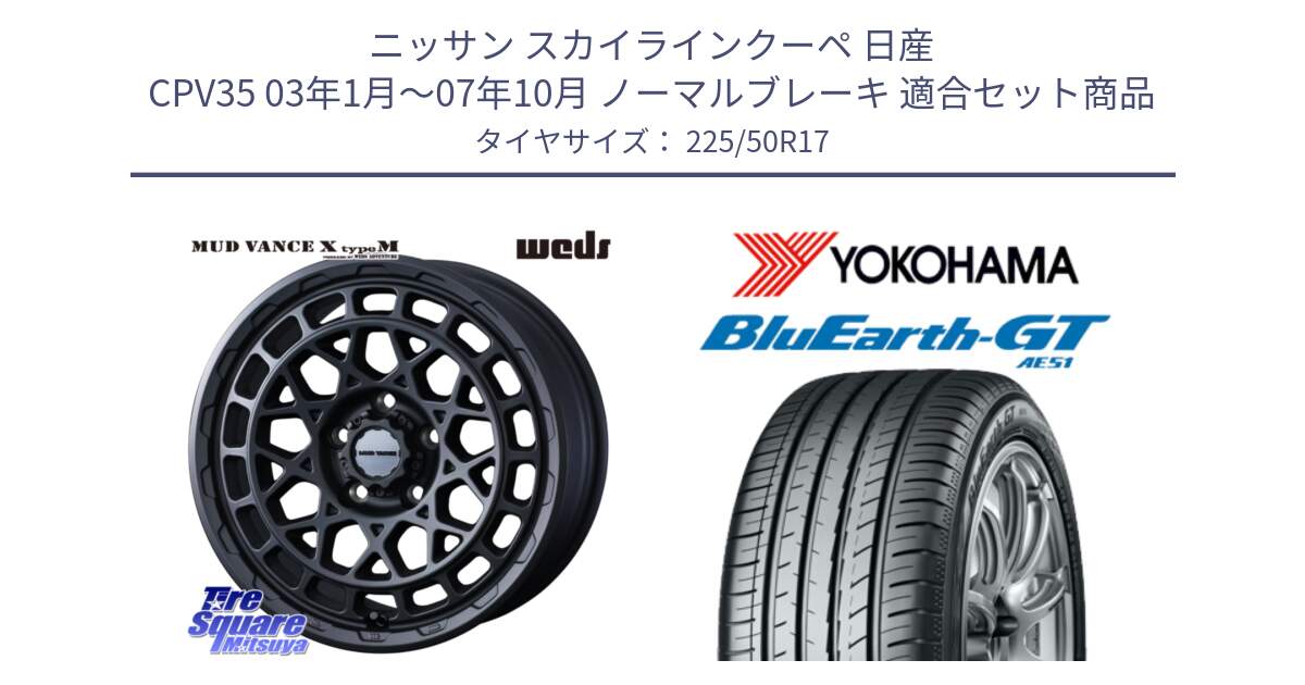 ニッサン スカイラインクーペ 日産 CPV35 03年1月～07年10月 ノーマルブレーキ 用セット商品です。MUDVANCE X TYPE M ホイール 17インチ と R4573 ヨコハマ BluEarth-GT AE51 225/50R17 の組合せ商品です。