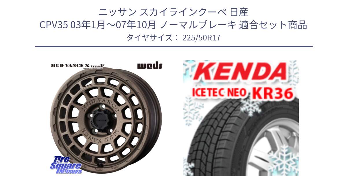 ニッサン スカイラインクーペ 日産 CPV35 03年1月～07年10月 ノーマルブレーキ 用セット商品です。MUDVANCE X TYPE F ホイール 17インチ と ケンダ KR36 ICETEC NEO アイステックネオ 2024年製 スタッドレスタイヤ 225/50R17 の組合せ商品です。